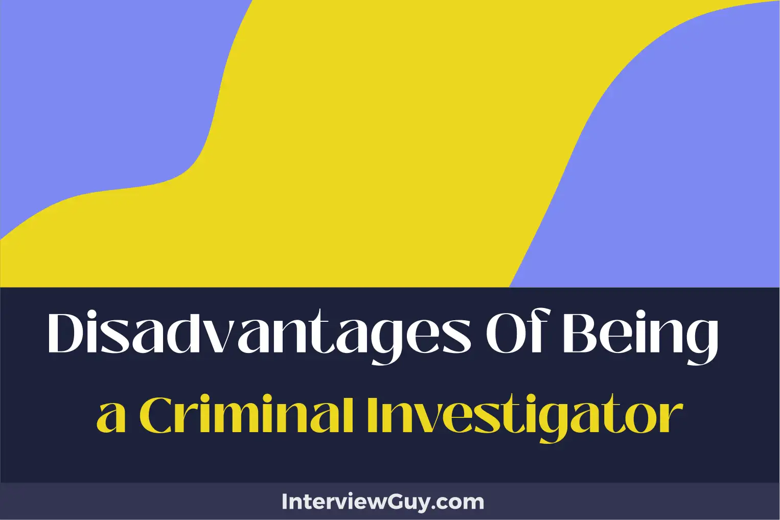 disadvantages of being a criminal investigator